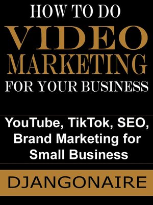 cover image of How to Do Video Marketing for Your Business--YouTube, TikTok, SEO, Brand Marketing for Small Business